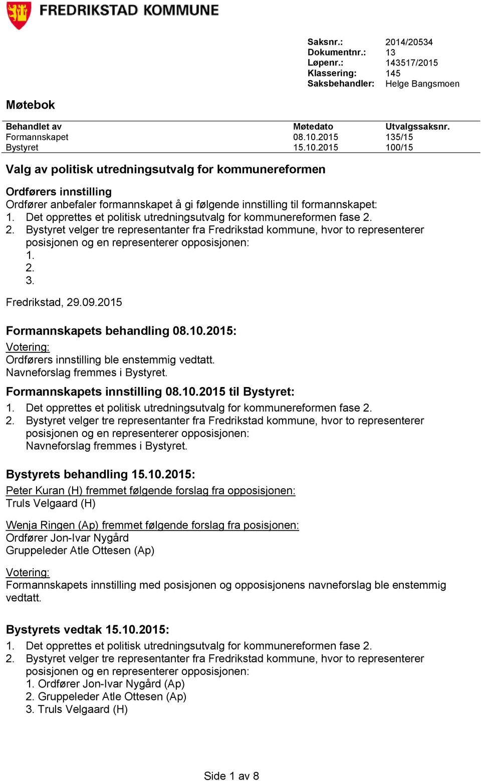 Det opprettes et politisk utredningsutvalg for kommunereformen fase 2. 2. Bystyret velger tre representanter fra Fredrikstad kommune, hvor to representerer posisjonen og en representerer opposisjonen: 1.