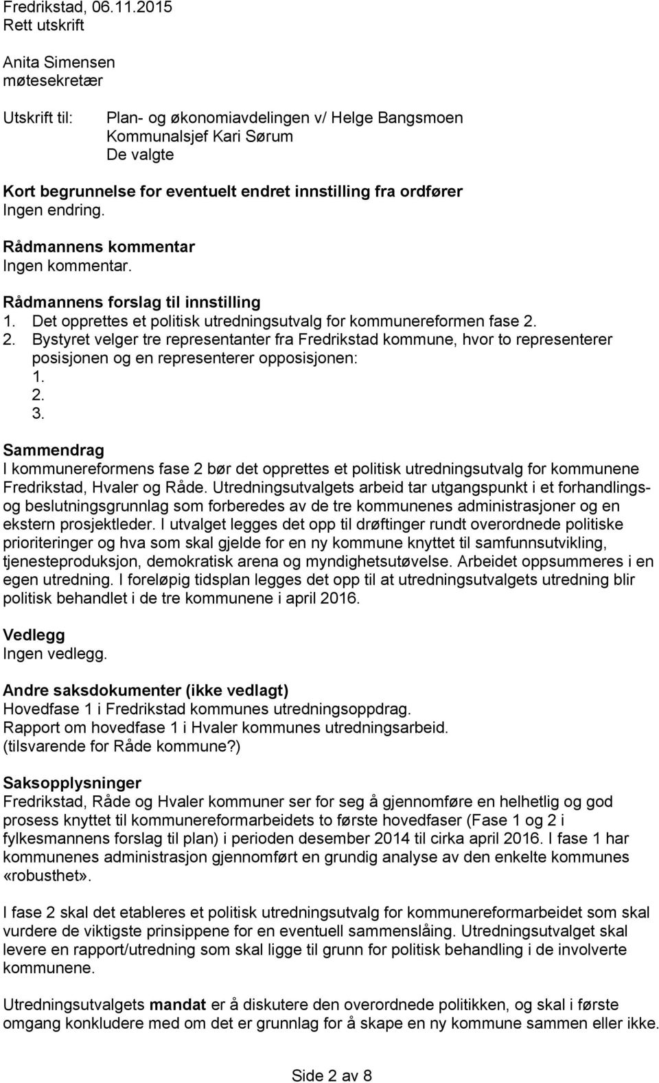 ordfører Ingen endring. Rådmannens kommentar Ingen kommentar. Rådmannens forslag til innstilling 1. Det opprettes et politisk utredningsutvalg for kommunereformen fase 2.