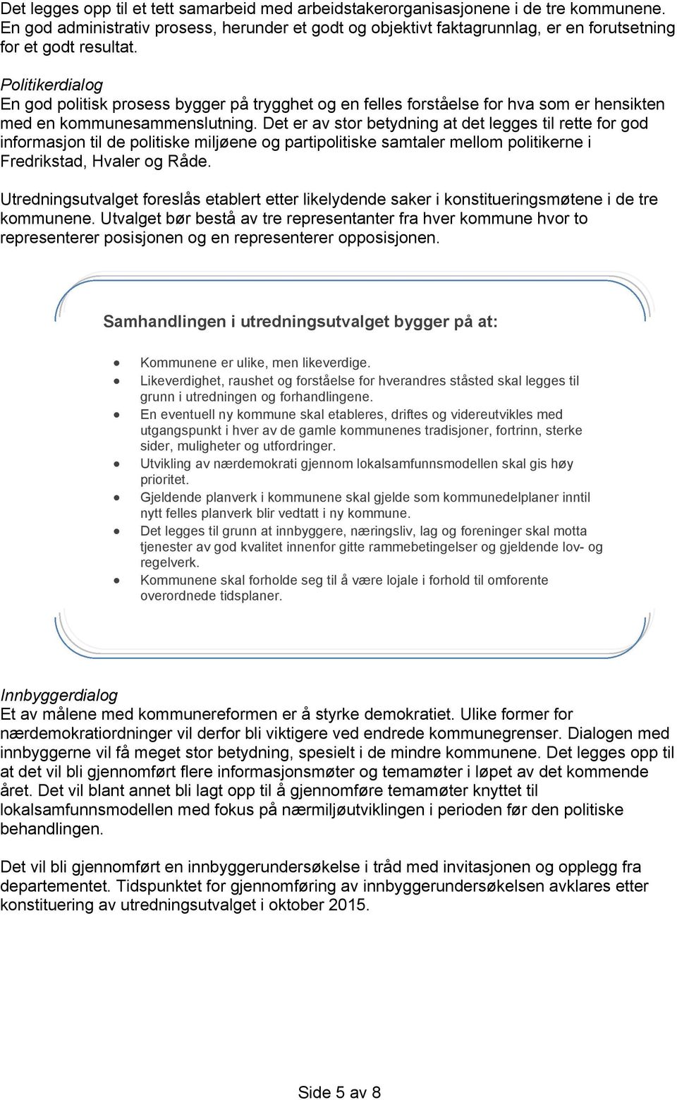 Politikerdialog En god politisk prosess bygger på trygghet og en felles forståelse for hva som er hensikten med en kommunesammenslutning.