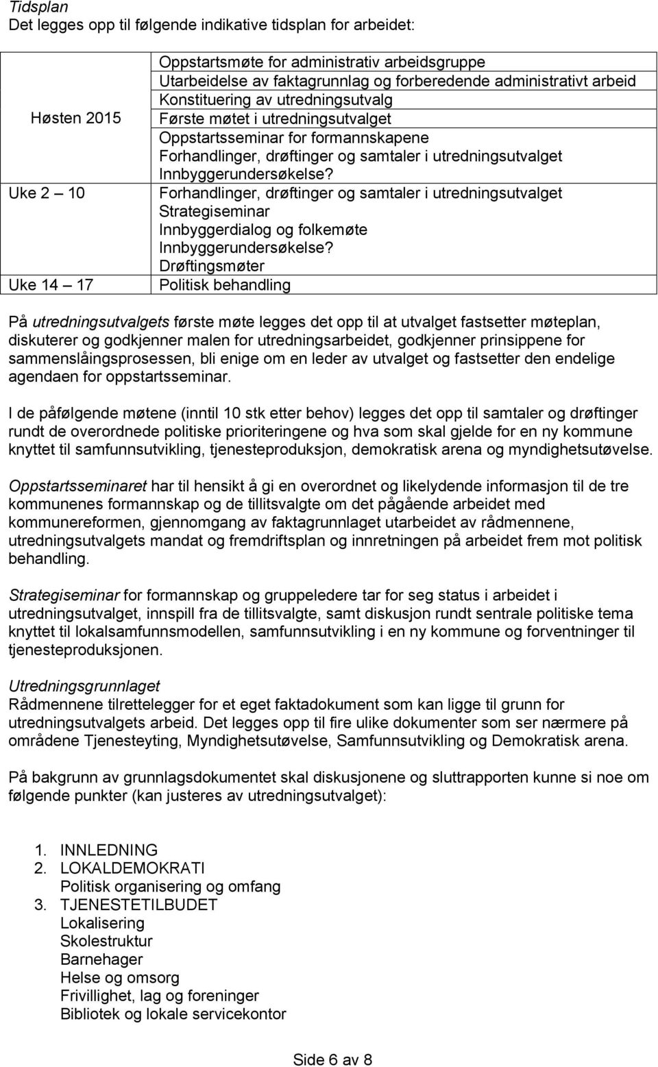 Innbyggerundersøkelse? Forhandlinger, drøftinger og samtaler i utredningsutvalget Strategiseminar Innbyggerdialog og folkemøte Innbyggerundersøkelse?