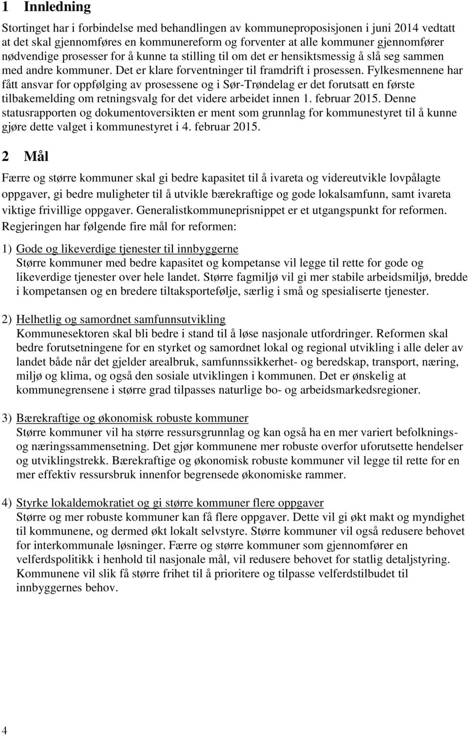 Fylkesmennene har fått ansvar for oppfølging av prosessene og i Sør-Trøndelag er det forutsatt en første tilbakemelding om retningsvalg for det videre arbeidet innen 1. februar 2015.