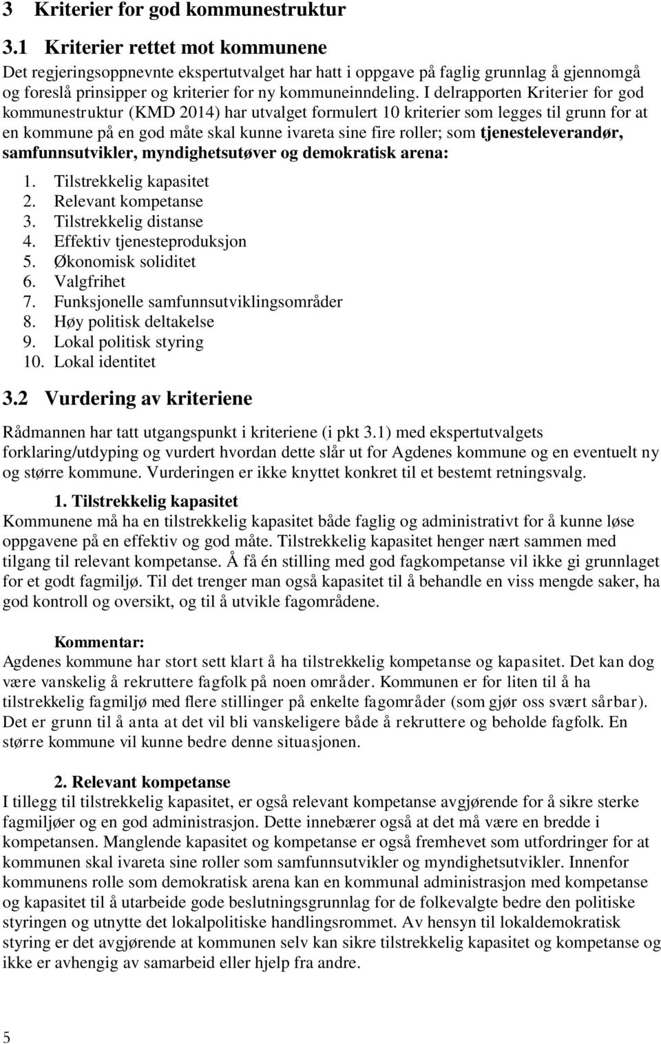 I delrapporten Kriterier for god kommunestruktur (KMD 2014) har utvalget formulert 10 kriterier som legges til grunn for at en kommune på en god måte skal kunne ivareta sine fire roller; som