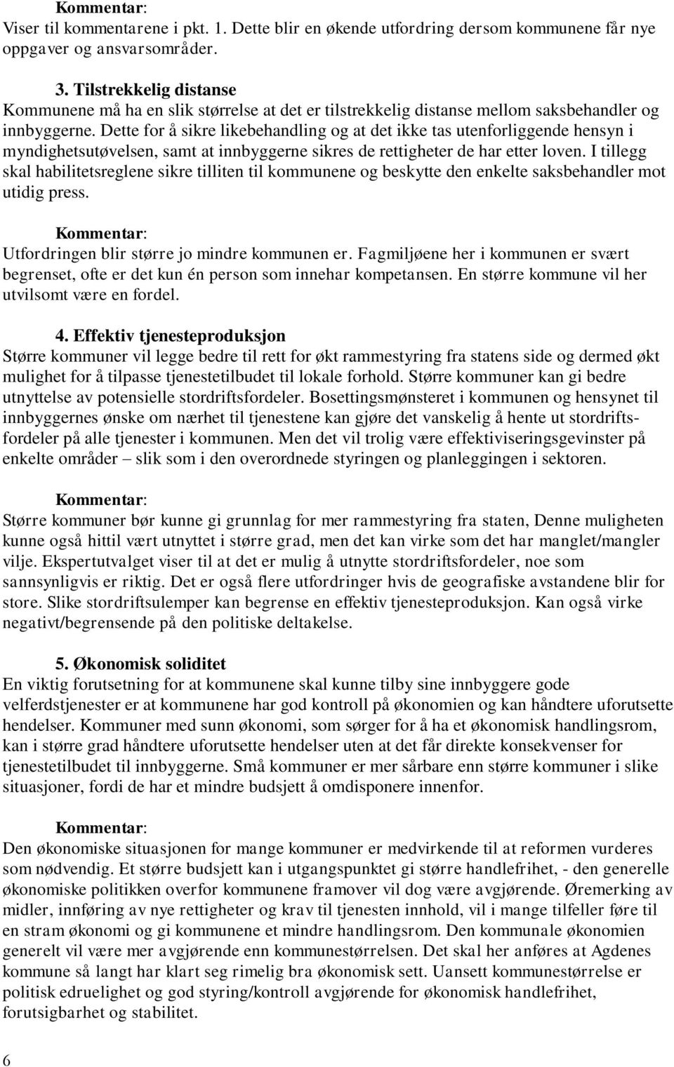 Dette for å sikre likebehandling og at det ikke tas utenforliggende hensyn i myndighetsutøvelsen, samt at innbyggerne sikres de rettigheter de har etter loven.