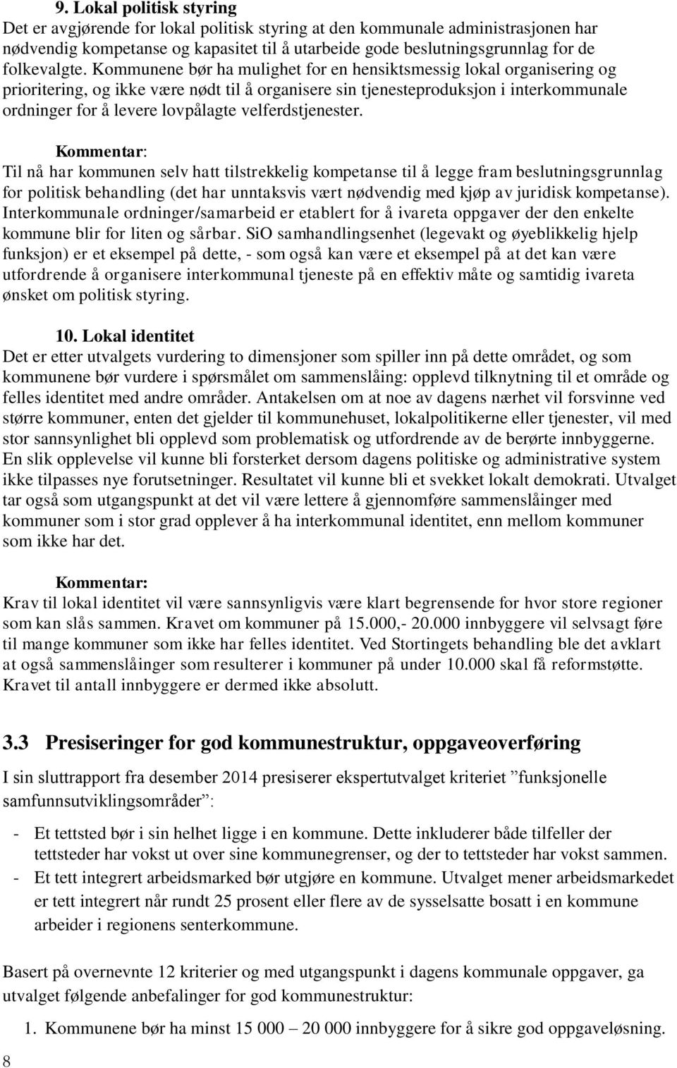 Kommunene bør ha mulighet for en hensiktsmessig lokal organisering og prioritering, og ikke være nødt til å organisere sin tjenesteproduksjon i interkommunale ordninger for å levere lovpålagte