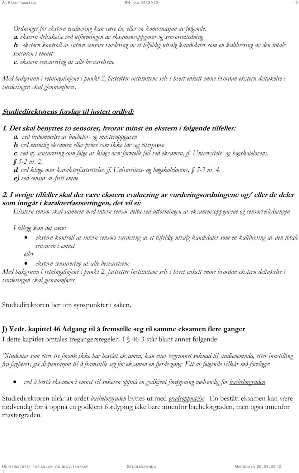 ekstern sensurering av alle besvarelsene Med bakgrunn i retningslinjene i punkt 2, fastsetter instituttene selv i hvert enkelt emne hvordan ekstern deltakelse i vurderingen skal gjennomføres.