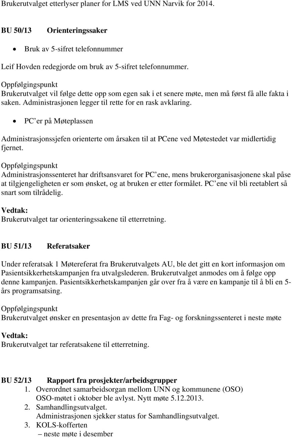 PC er på Møteplassen Administrasjonssjefen orienterte om årsaken til at PCene ved Møtestedet var midlertidig fjernet.