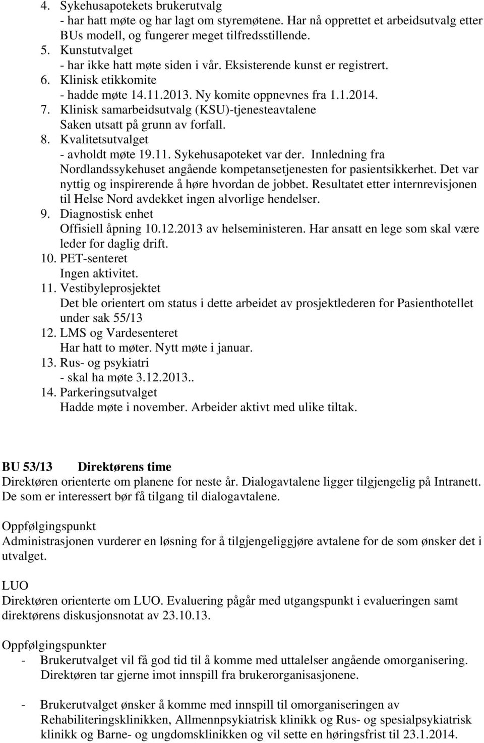 Klinisk samarbeidsutvalg (KSU)-tjenesteavtalene Saken utsatt på grunn av forfall. 8. Kvalitetsutvalget - avholdt møte 19.11. Sykehusapoteket var der.