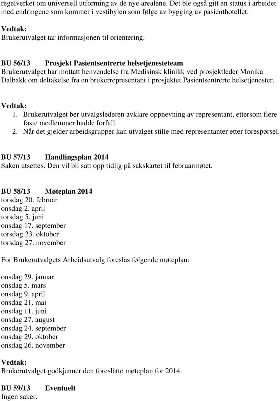 BU 56/13 Prosjekt Pasientsentrerte helsetjenesteteam Brukerutvalget har mottatt henvendelse fra Medisinsk klinikk ved prosjektleder Monika Dalbakk om deltakelse fra en brukerrepresentant i prosjektet