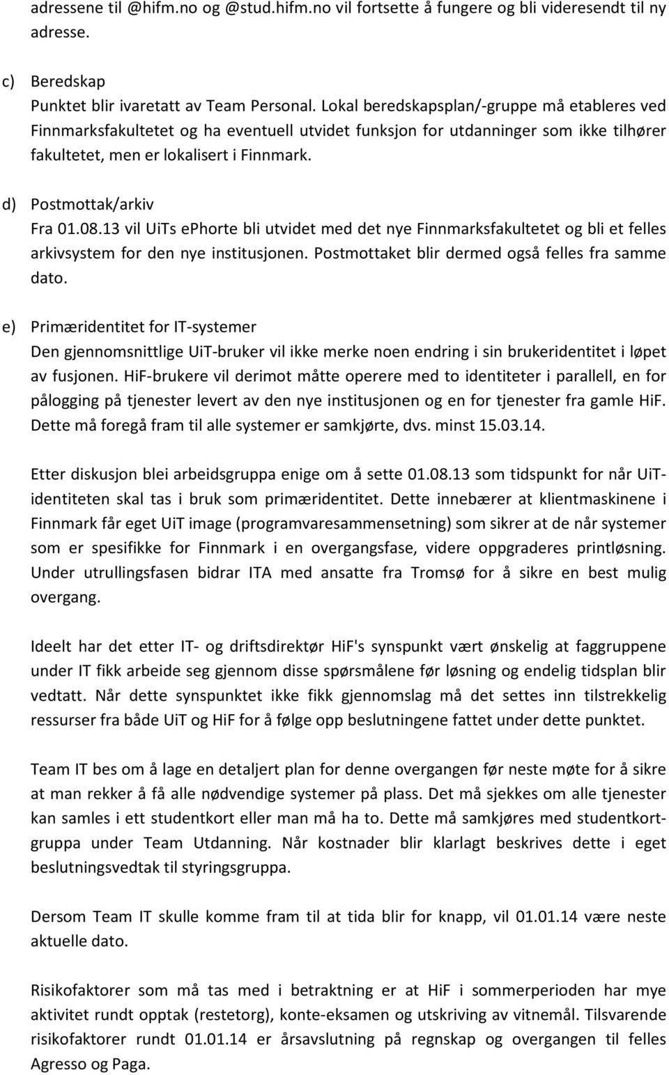 d) Postmottak/arkiv Fra 01.08.13 vil UiTs ephorte bli utvidet med det nye Finnmarksfakultetet og bli et felles arkivsystem for den nye institusjonen.