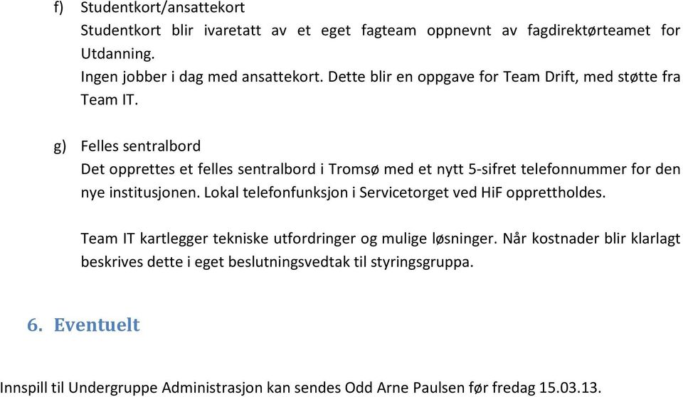g) Felles sentralbord Det opprettes et felles sentralbord i Tromsø med et nytt 5-sifret telefonnummer for den nye institusjonen.