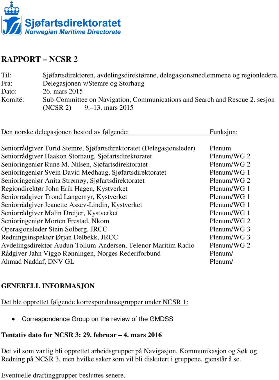 mars 2015 Den norske delegasjonen bestod av følgende: Funksjon: Seniorrådgiver Turid Stemre, Sjøfartsdirektoratet (Delegasjonsleder) Plenum Seniorrådgiver Haakon Storhaug, Sjøfartsdirektoratet