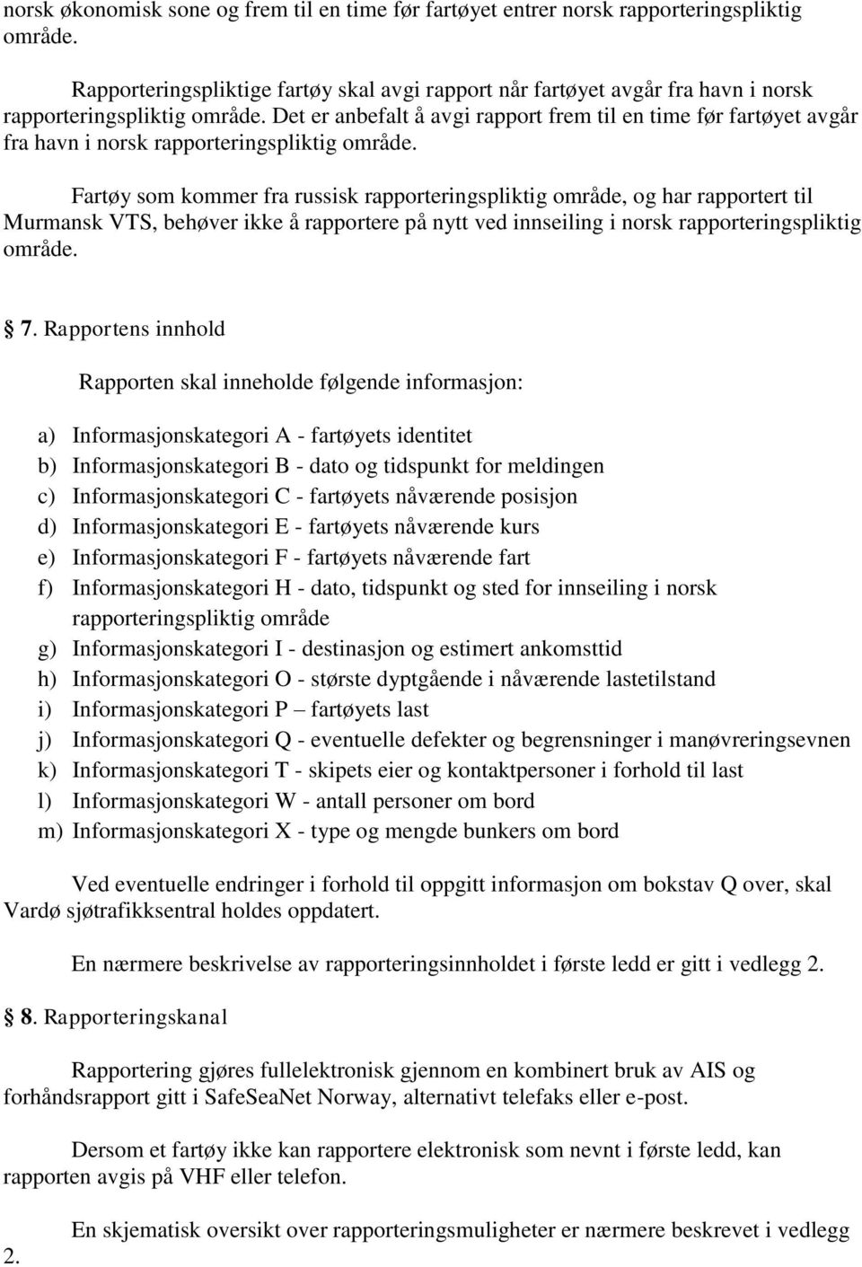 Det er anbefalt å avgi rapport frem til en time før fartøyet avgår fra havn i norsk rapporteringspliktig område.