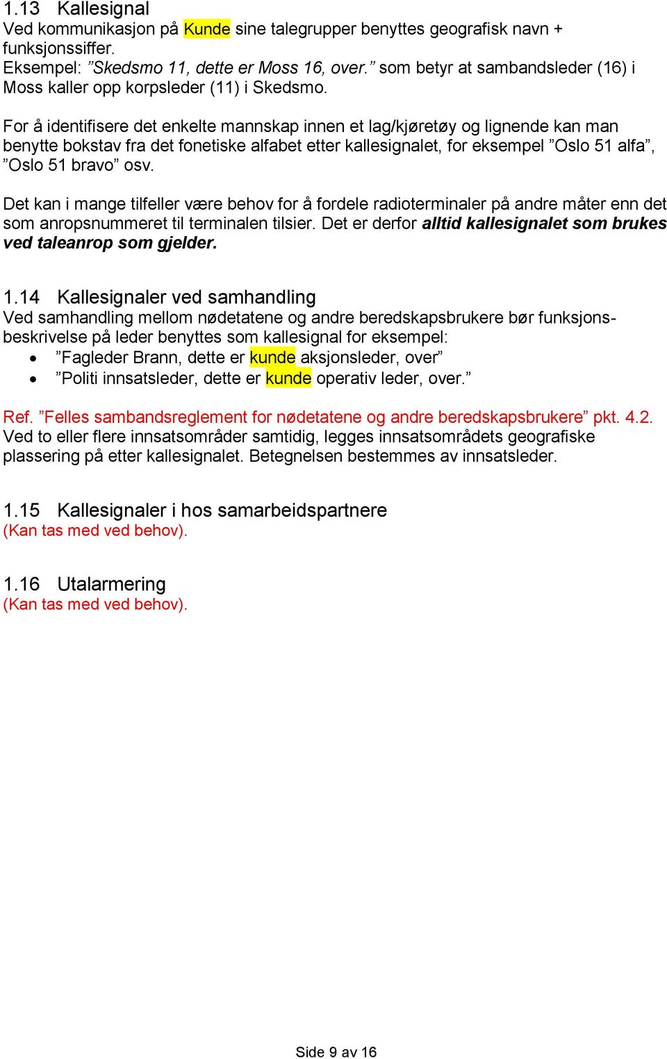 For å identifisere det enkelte mannskap innen et lag/kjøretøy og lignende kan man benytte bokstav fra det fonetiske alfabet etter kallesignalet, for eksempel Oslo 51 alfa, Oslo 51 bravo osv.