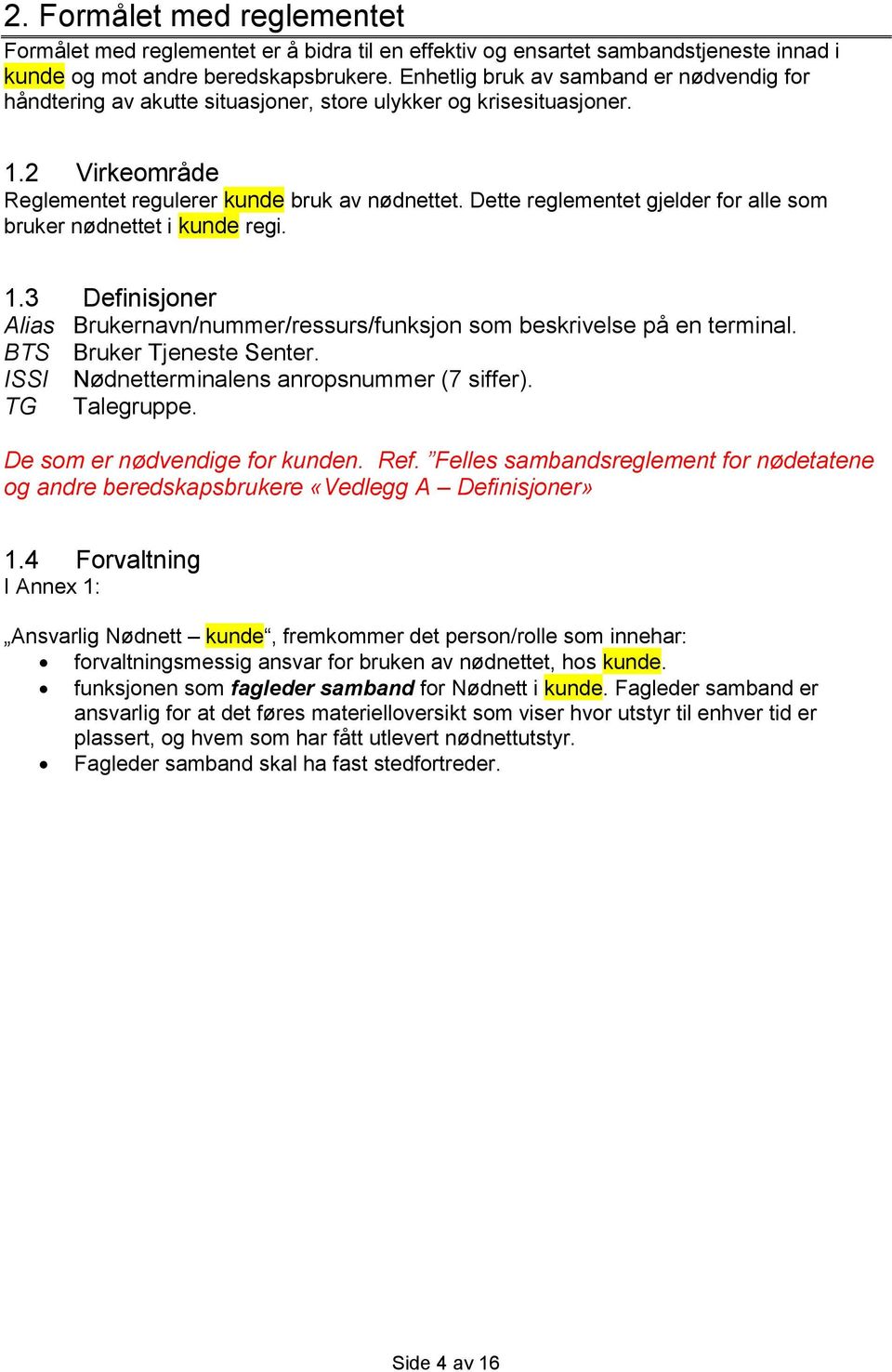 Dette reglementet gjelder for alle som bruker nødnettet i kunde regi. 1.3 Definisjoner Alias Brukernavn/nummer/ressurs/funksjon som beskrivelse på en terminal. BTS Bruker Tjeneste Senter.