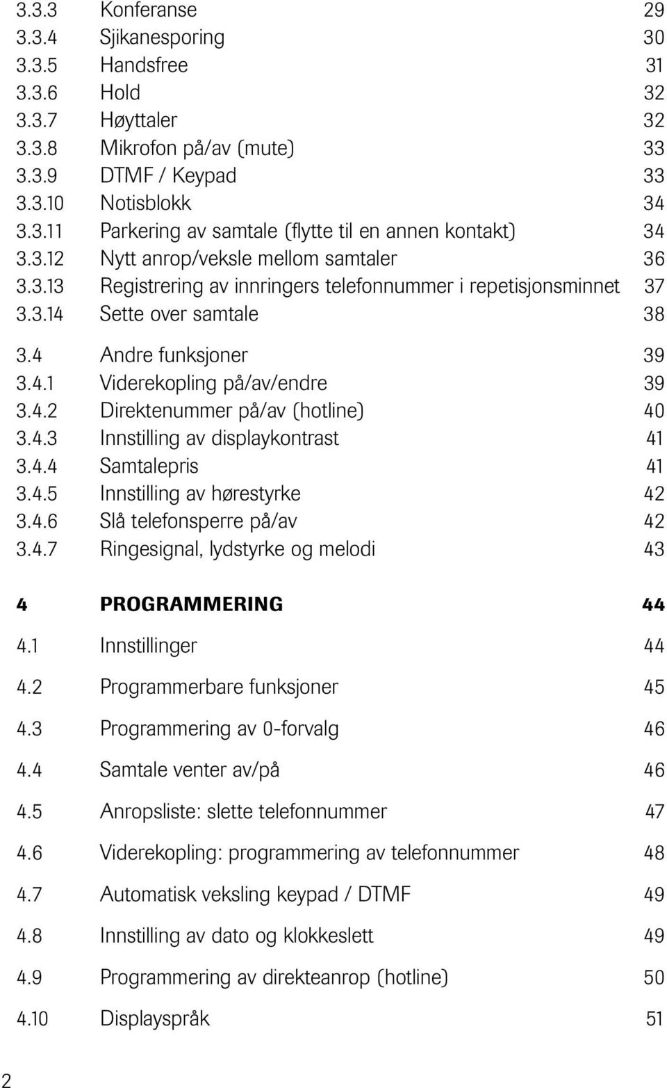 4. Direktenummer på/av (hotline) 40 3.4.3 Innstilling av displaykontrast 41 3.4.4 Samtalepris 41 3.4.5 Innstilling av hørestyrke 4 3.4.6 Slå telefonsperre på/av 4 3.4.7 Ringesignal, lydstyrke og melodi 43 4 PROGRAMMERING 44 4.