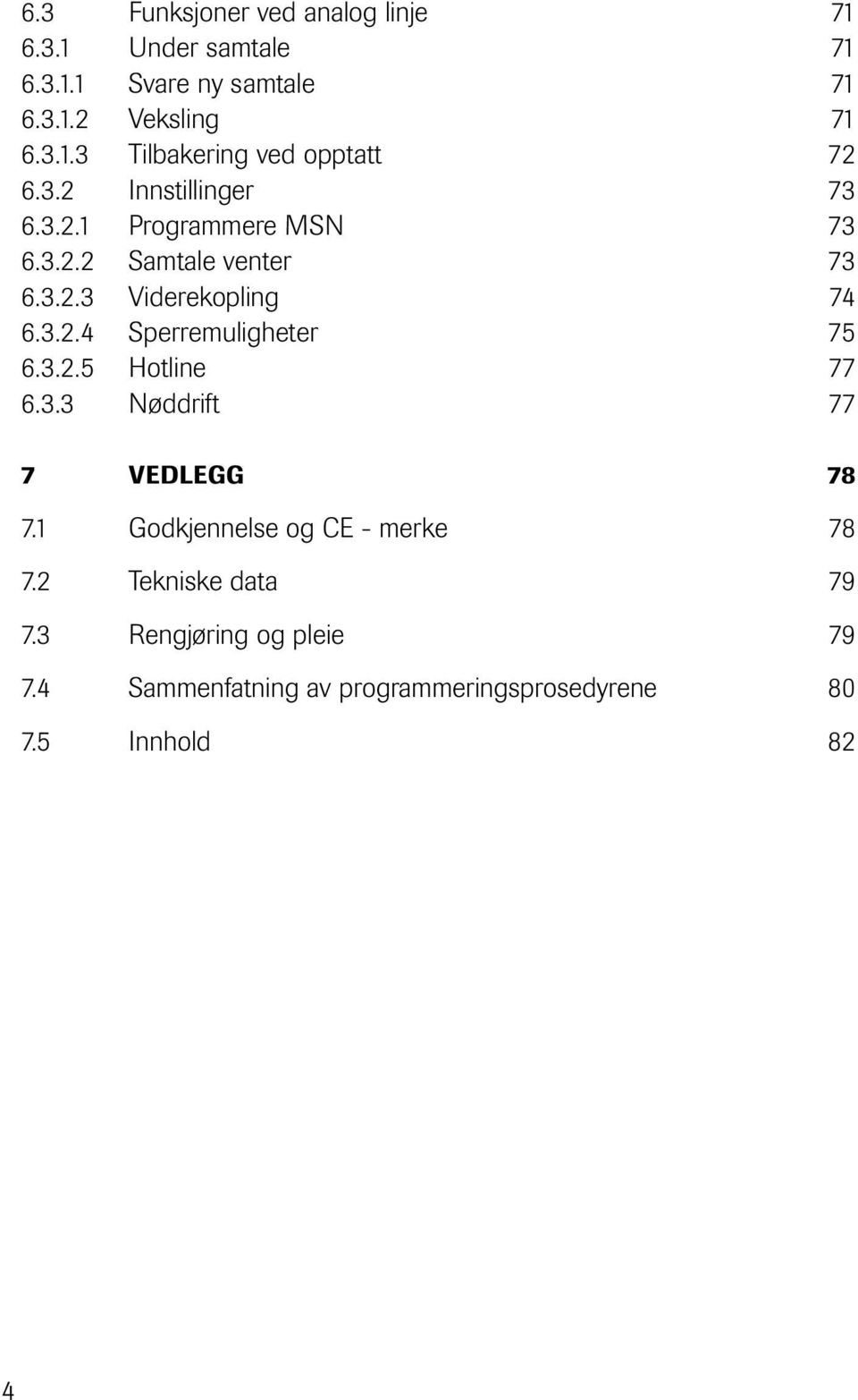 3..5 Hotline 77 6.3.3 Nøddrift 77 7 VEDLEGG 78 7.1 Godkjennelse og CE - merke 78 7. Tekniske data 79 7.