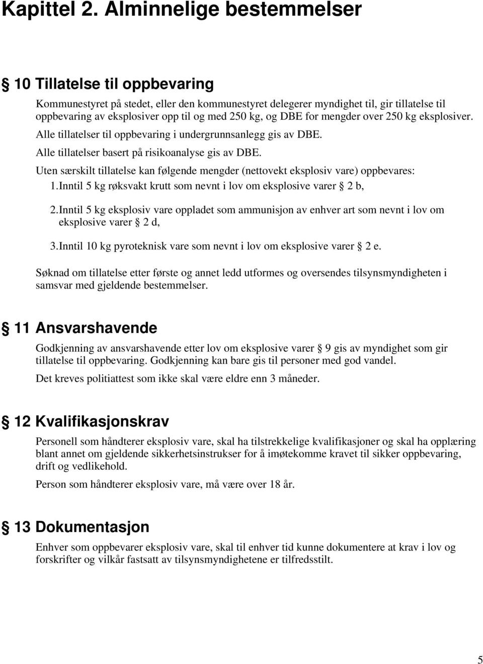 og DBE for mengder over 250 kg eksplosiver. Alle tillatelser til oppbevaring i undergrunnsanlegg gis av DBE. Alle tillatelser basert på risikoanalyse gis av DBE.