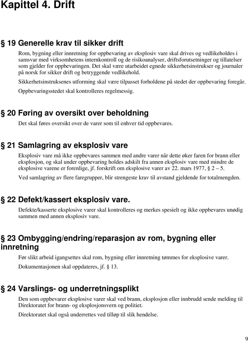 driftsforutsetninger og tillatelser som gjelder for oppbevaringen. Det skal være utarbeidet egnede sikkerhetsinstrukser og journaler på norsk for sikker drift og betryggende vedlikehold.