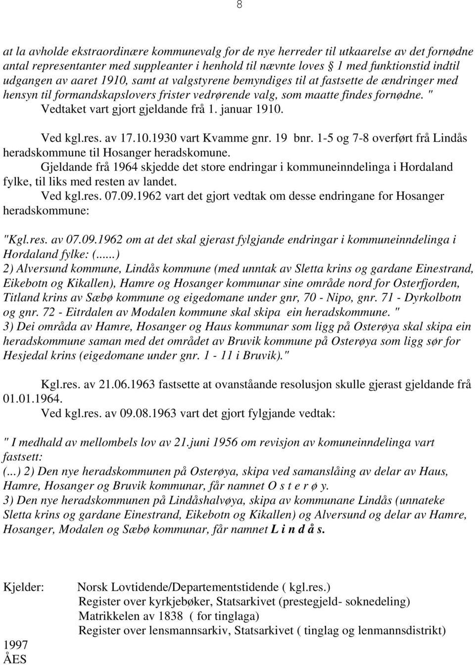 januar 1910. Ved kgl.res. av 17.10.1930 vart Kvamme gnr. 19 bnr. 1-5 og 7-8 overført frå Lindås heradskommune til Hosanger heradskomune.