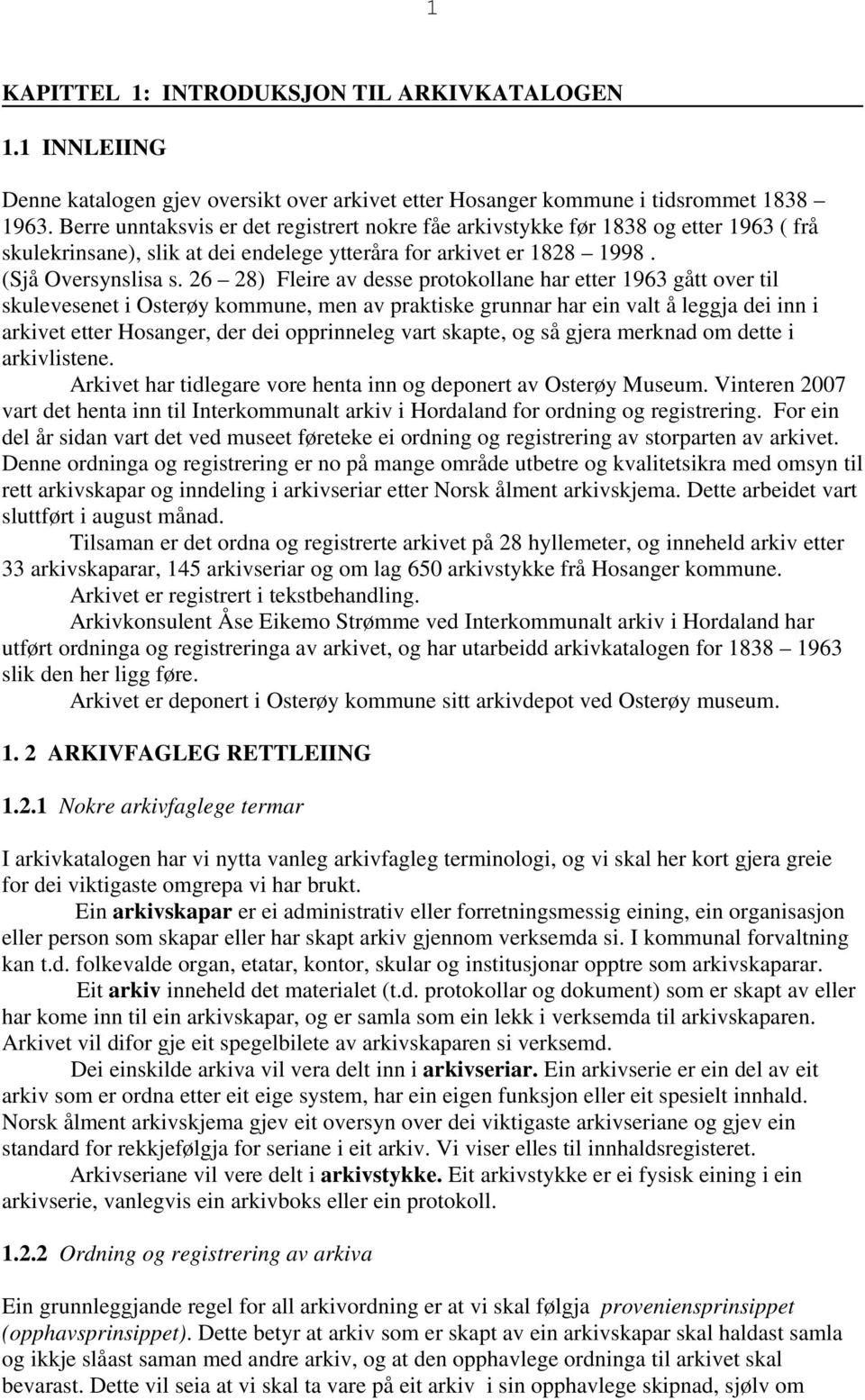 26 28) Fleire av desse protokollane har etter 1963 gått over til skulevesenet i Osterøy kommune, men av praktiske grunnar har ein valt å leggja dei inn i arkivet etter Hosanger, der dei opprinneleg