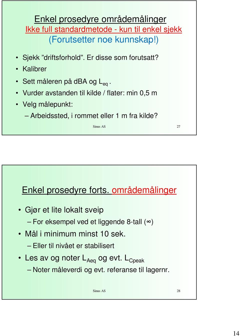 Vurder avstanden til kilde / flater: min 0,5 m Velg målepunkt: Arbeidssted, i rommet eller 1 m fra kilde? Sinus AS 27 Enkel prosedyre forts.