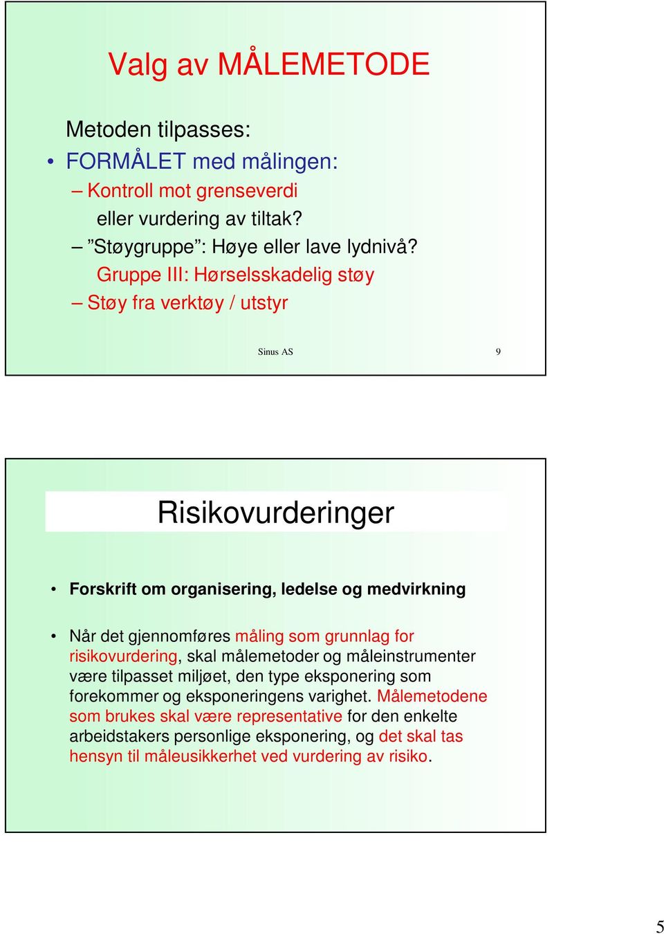 måling som grunnlag for risikovurdering, skal målemetoder og måleinstrumenter være tilpasset miljøet, den type eksponering som forekommer og eksponeringens