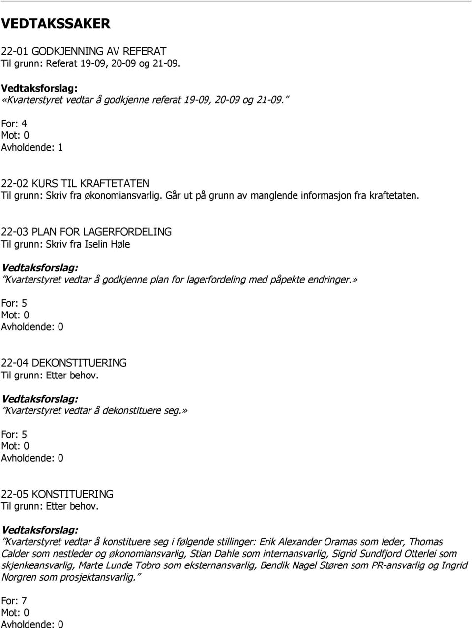 22-03 PLAN FOR LAGERFORDELING Til grunn: Skriv fra Iselin Høle Kvarterstyret vedtar å godkjenne plan for lagerfordeling med påpekte endringer.