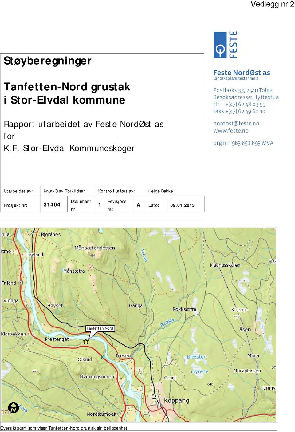 utført av: Helge Bakke Prosjekt nr: 31404 Dokument nr: 1 Revisjons nr: A Dato: 09.