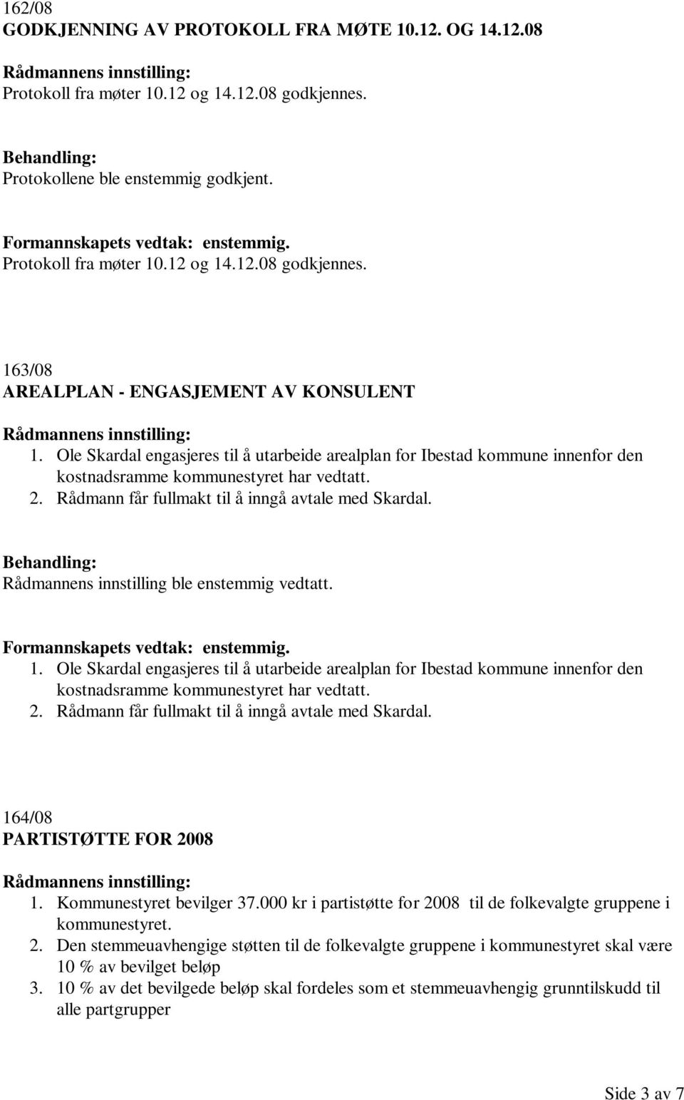 Ole Skardal engasjeres til å utarbeide arealplan for Ibestad kommune innenfor den kostnadsramme kommunestyret har vedtatt. 2. Rådmann får fullmakt til å inngå avtale med Skardal.