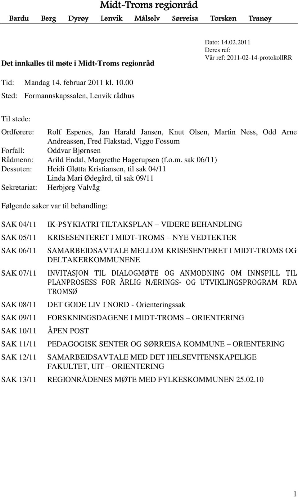 00 Sted: Formannskapssalen, Lenvik rådhus Til stede: Ordførere: Rolf Espenes, Jan Harald Jansen, Knut Olsen, Martin Ness, Odd Arne Andreassen, Fred Flakstad, Viggo Fossum Forfall: Oddvar Bjørnsen