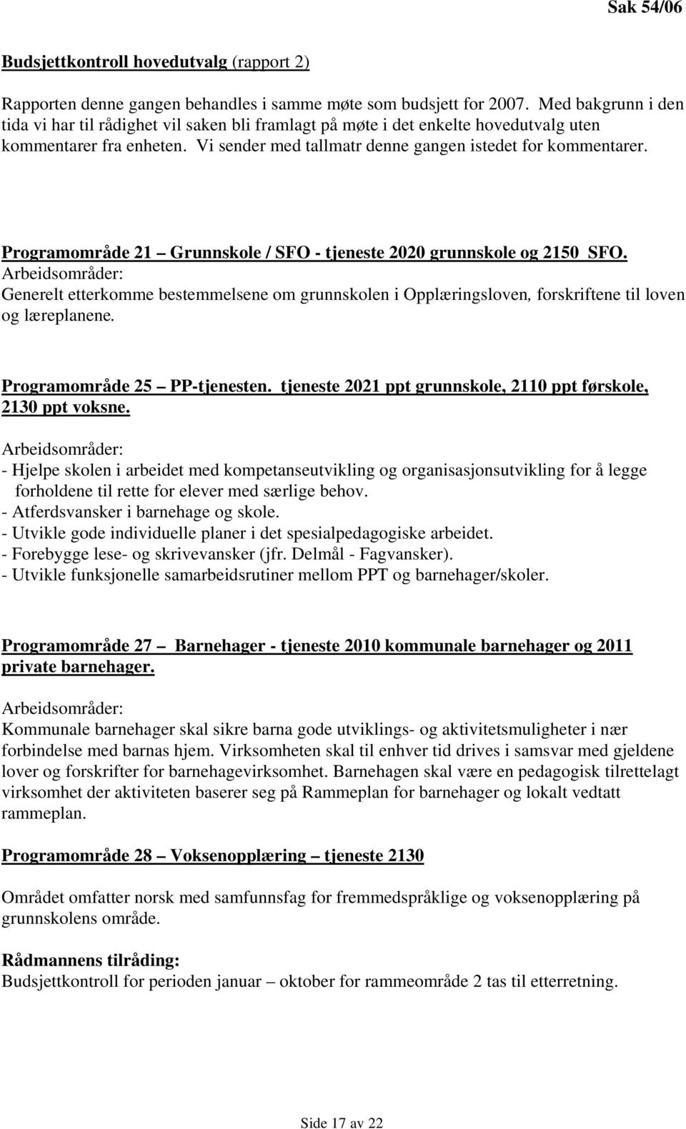 Programområde 21 Grunnskole / SFO - tjeneste 2020 grunnskole og 2150 SFO. Arbeidsområder: Generelt etterkomme bestemmelsene om grunnskolen i Opplæringsloven, forskriftene til loven og læreplanene.