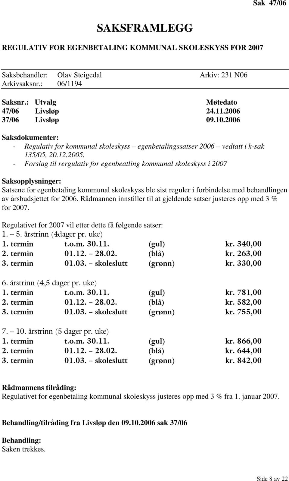 - Forslag til rergulativ for egenbeatling kommunal skoleskyss i 2007 Satsene for egenbetaling kommunal skoleskyss ble sist reguler i forbindelse med behandlingen av årsbudsjettet for 2006.