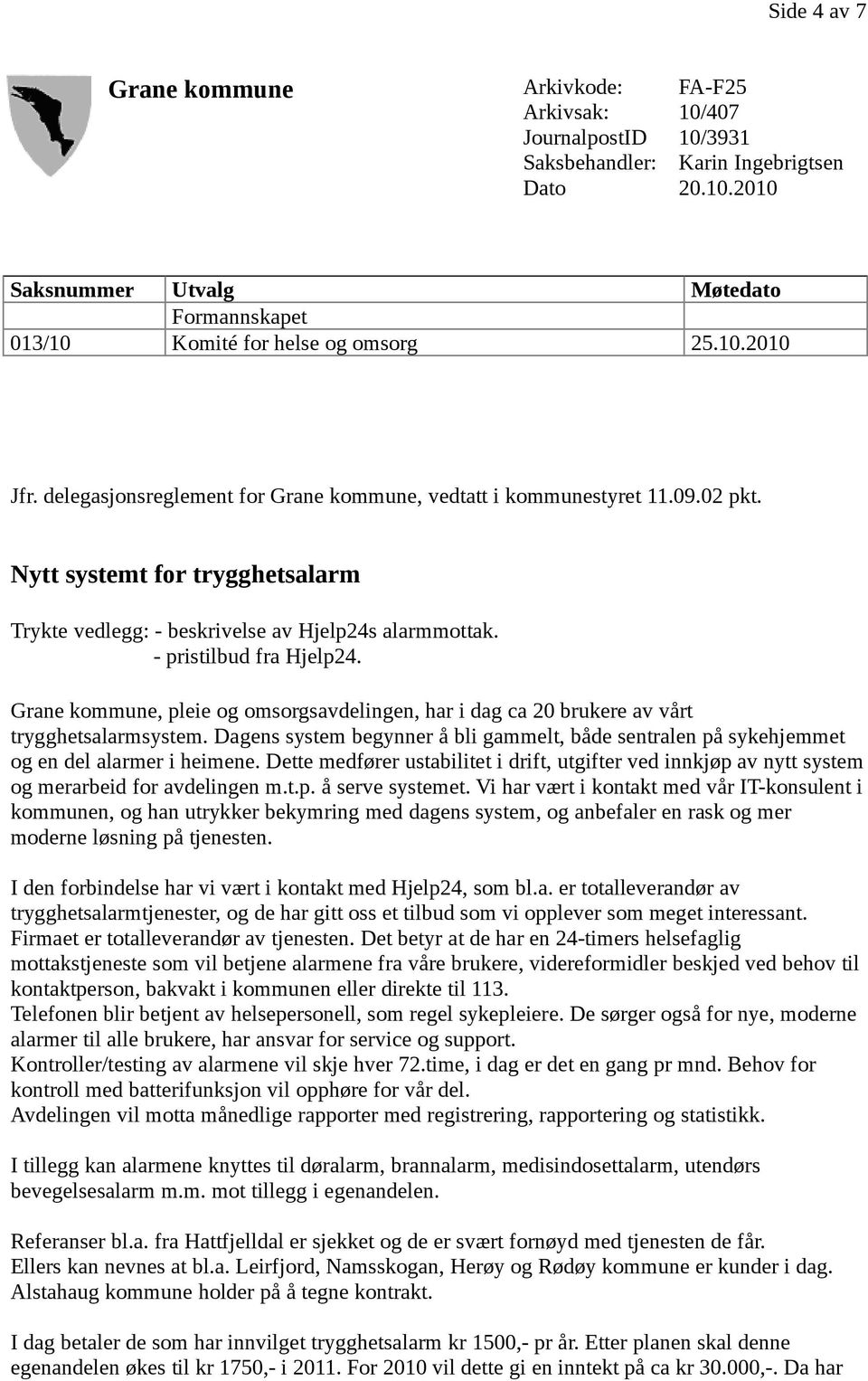 - pristilbud fra Hjelp24. Grane kommune, pleie og omsorgsavdelingen, har i dag ca 20 brukere av vårt trygghetsalarmsystem.