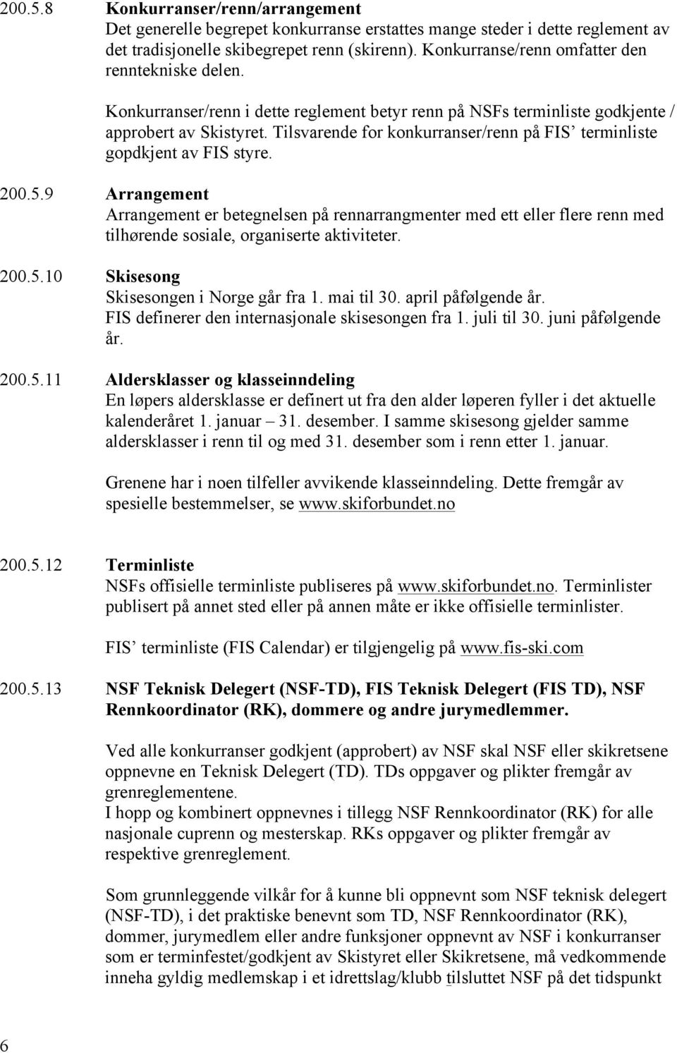 Tilsvarende for konkurranser/renn på FIS terminliste gopdkjent av FIS styre. 200.5.