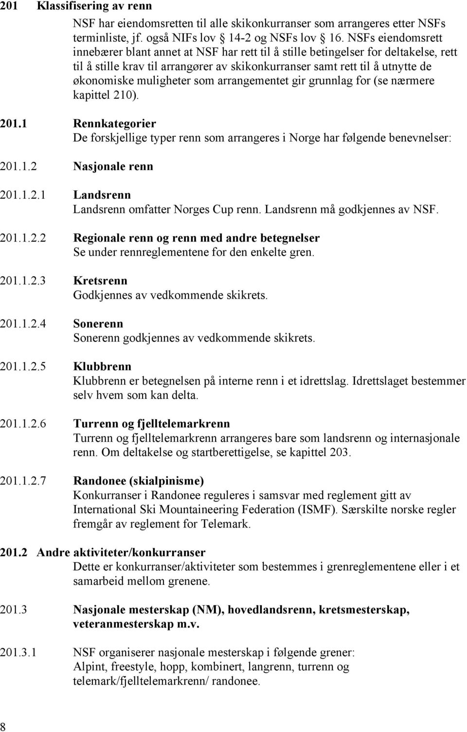 muligheter som arrangementet gir grunnlag for (se nærmere kapittel 210). 201.1 Rennkategorier De forskjellige typer renn som arrangeres i Norge har følgende benevnelser: 201.1.2 Nasjonale renn 201.1.2.1 Landsrenn Landsrenn omfatter Norges Cup renn.