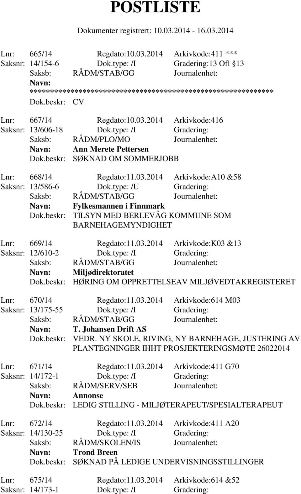 type: /U Gradering: Navn: Fylkesmannen i Finnmark Dok.beskr: TILSYN MED BERLEVÅG KOMMUNE SOM BARNEHAGEMYNDIGHET Lnr: 669/14 Regdato:11.03.2014 Arkivkode:K03 &13 Saksnr: 12/610-2 Dok.