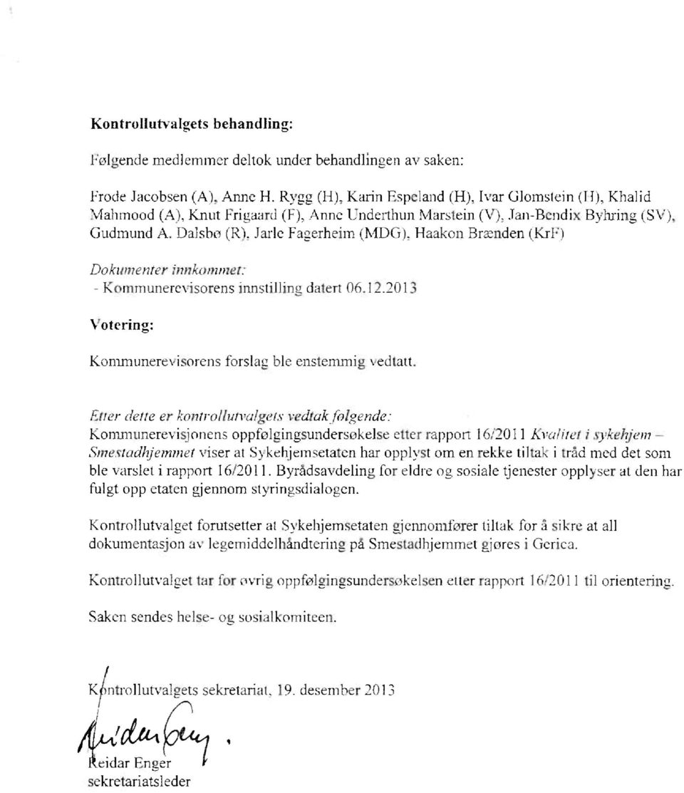 Dalsbø (R), Jarle Fagerheim (MDG), Haakon Brænden (KrF) Dokumenter innkommet: - Kommunerevisorens innstilling datert 06.12.2013 Votering: Kommunerevisorens forslag ble enstemmig vedtatt.