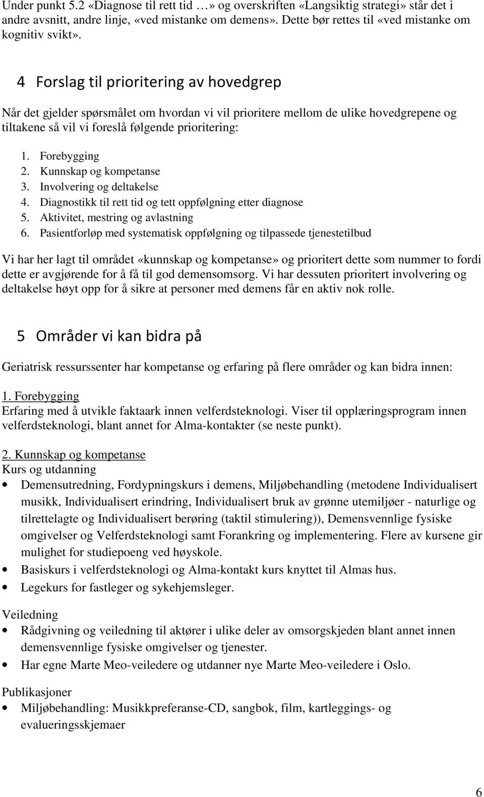 Kunnskap og kompetanse 3. Involvering og deltakelse 4. Diagnostikk til rett tid og tett oppfølgning etter diagnose 5. Aktivitet, mestring og avlastning 6.