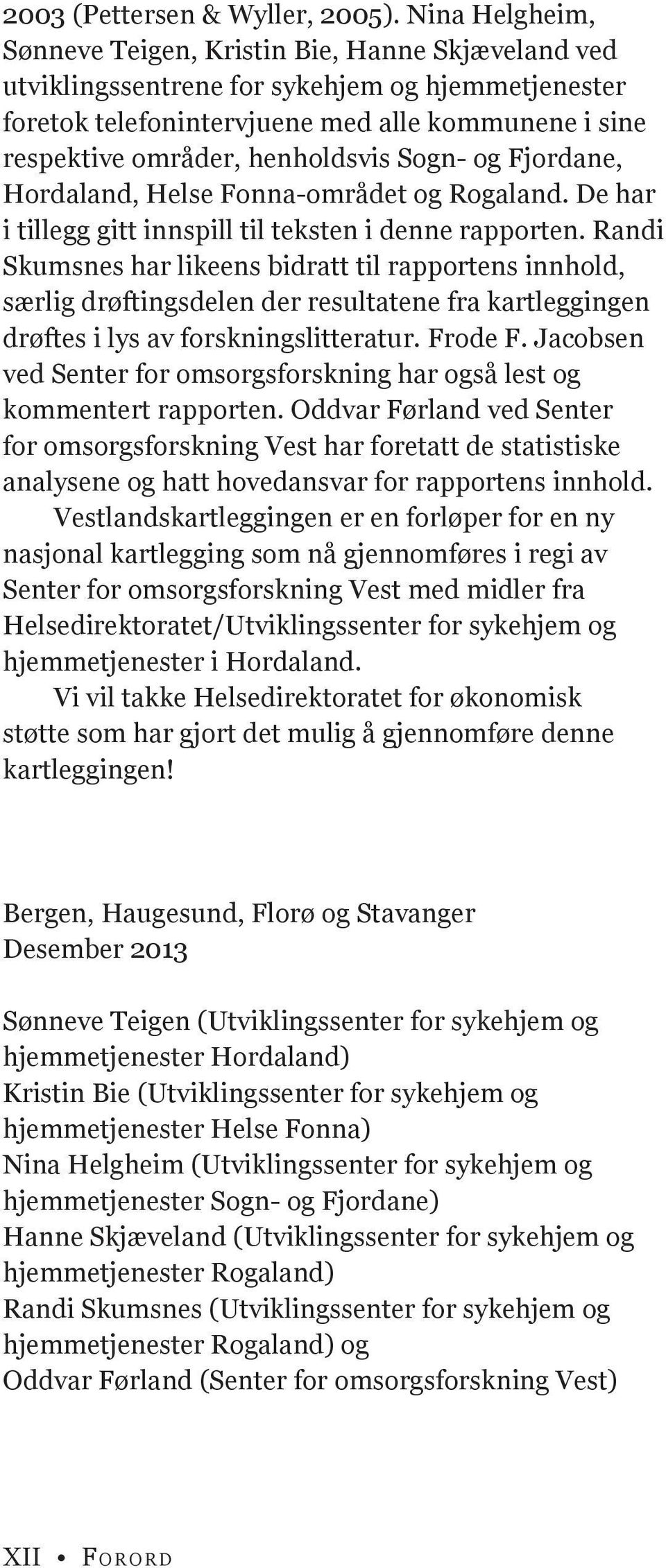 henholdsvis Sogn- og Fjordane, Hordaland, Helse Fonna-området og Rogaland. De har i tillegg gitt innspill til teksten i denne rapporten.