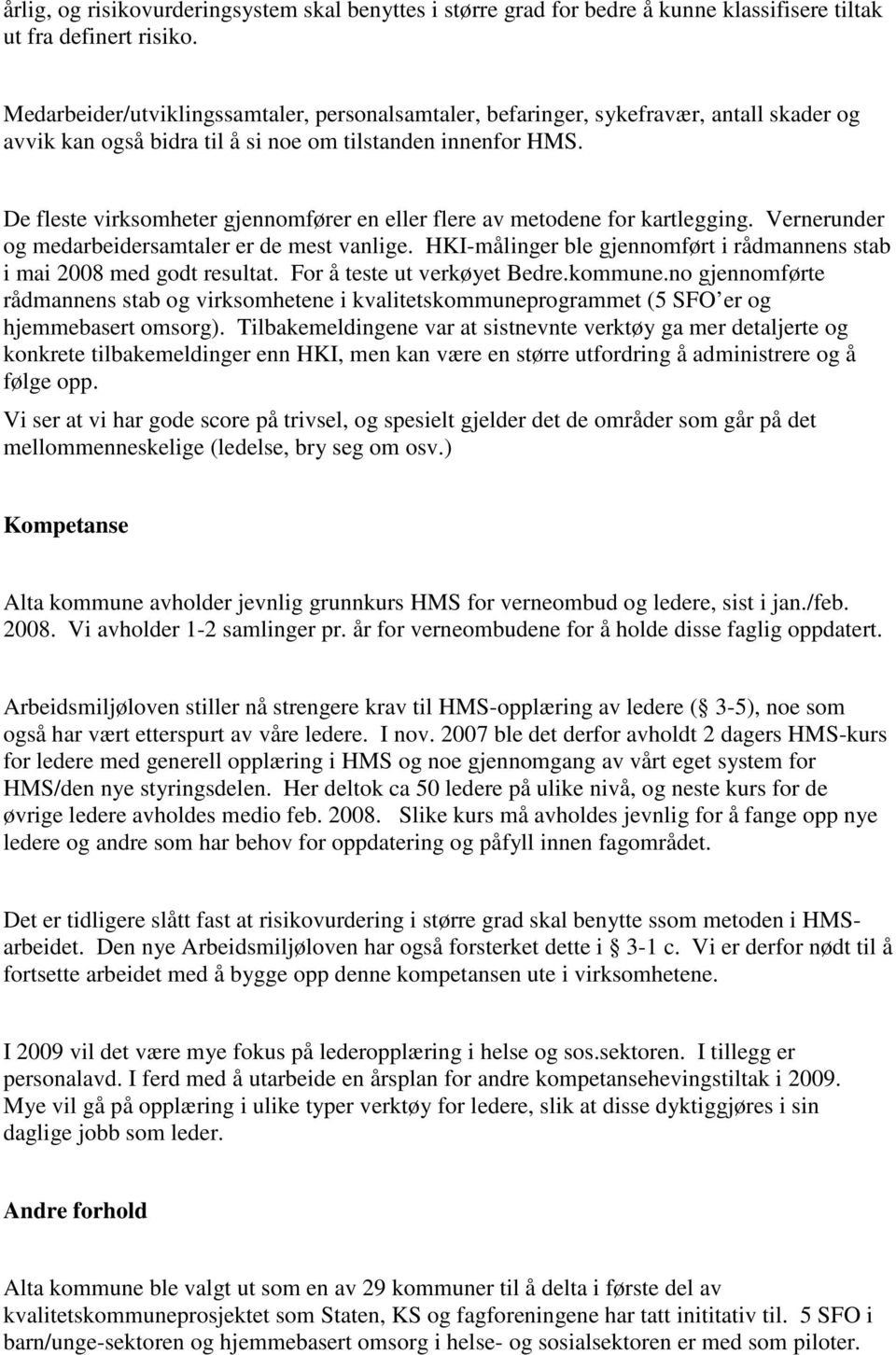 De fleste virksomheter gjennomfører en eller flere av metodene for kartlegging. Vernerunder og medarbeidersamtaler er de mest vanlige.