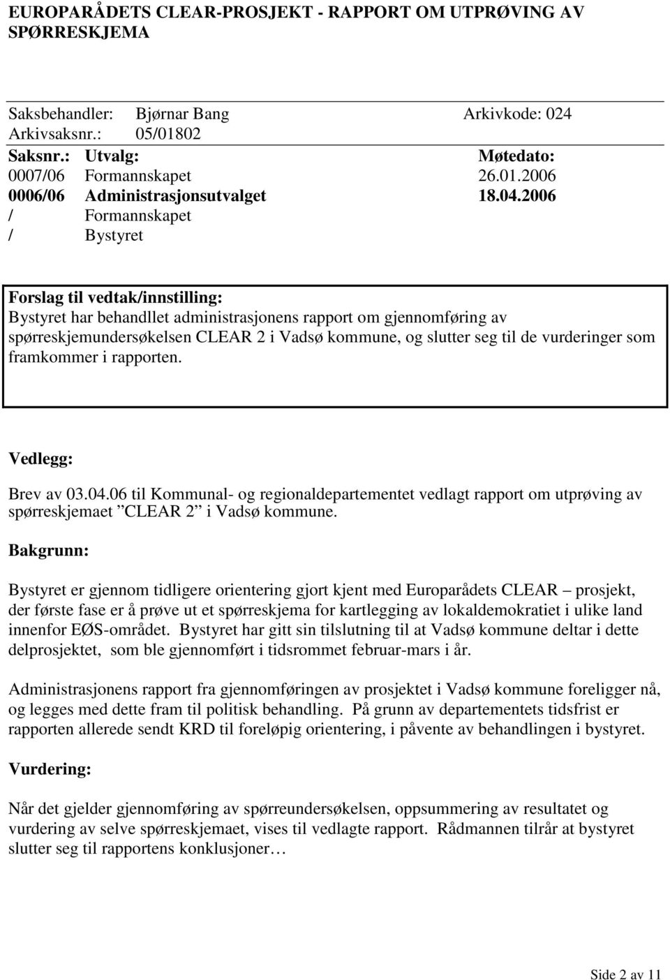 seg til de vurderinger som framkommer i rapporten. Vedlegg: Brev av 03.04.06 til Kommunal- og regionaldepartementet vedlagt rapport om utprøving av spørreskjemaet CLEAR 2 i Vadsø kommune.