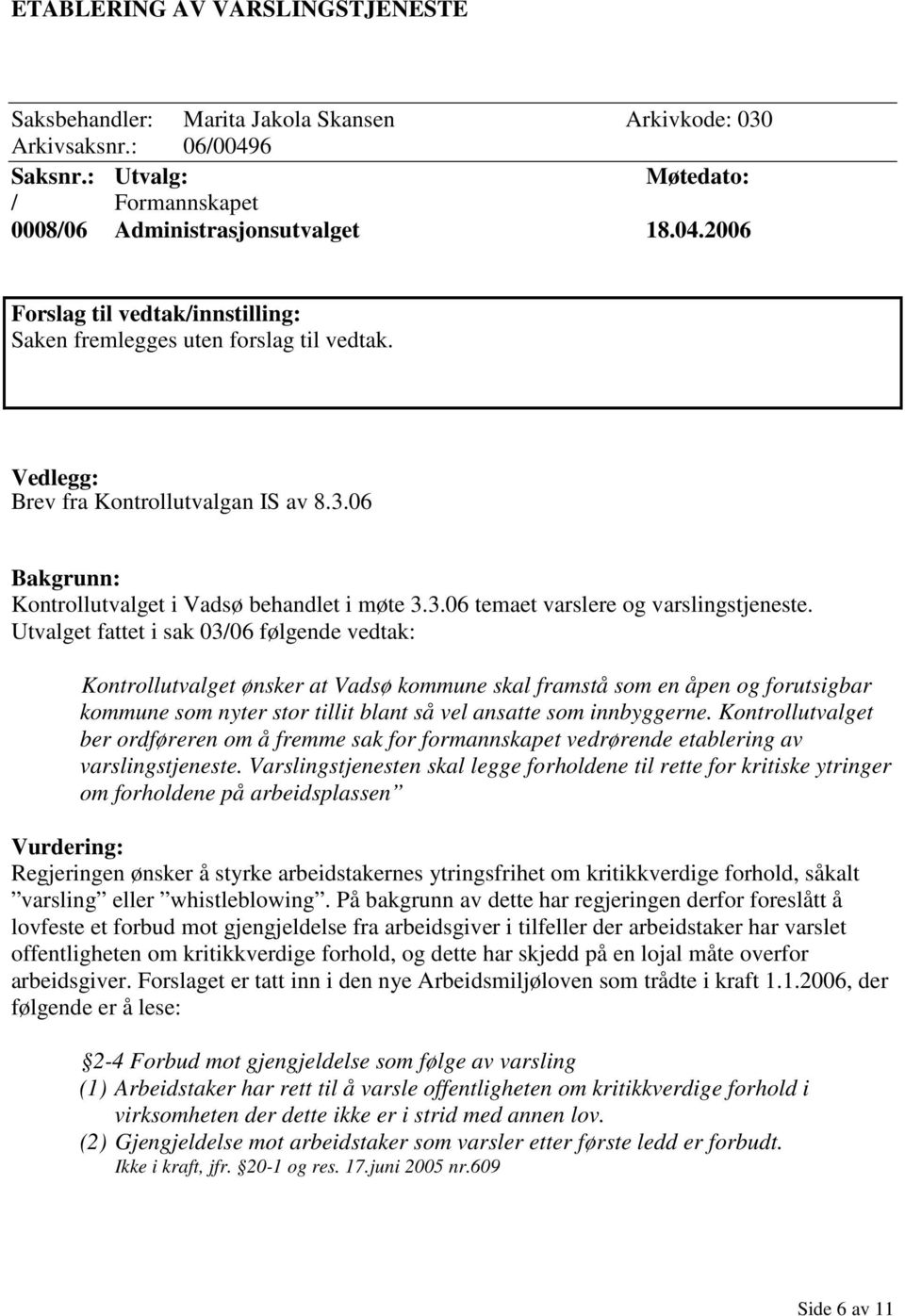 Utvalget fattet i sak 03/06 følgende vedtak: Kontrollutvalget ønsker at Vadsø kommune skal framstå som en åpen og forutsigbar kommune som nyter stor tillit blant så vel ansatte som innbyggerne.