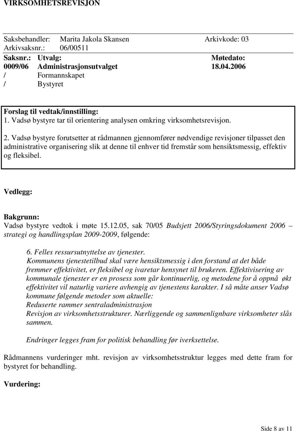 Vadsø bystyre forutsetter at rådmannen gjennomfører nødvendige revisjoner tilpasset den administrative organisering slik at denne til enhver tid fremstår som hensiktsmessig, effektiv og fleksibel.