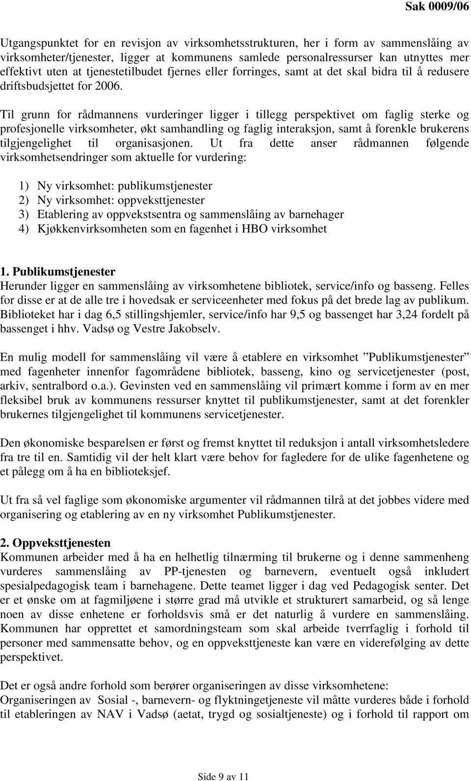 Til grunn for rådmannens vurderinger ligger i tillegg perspektivet om faglig sterke og profesjonelle virksomheter, økt samhandling og faglig interaksjon, samt å forenkle brukerens tilgjengelighet til