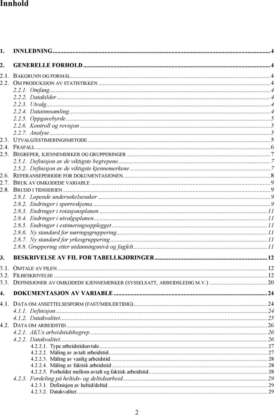 Definisjon av de viktigste begrepene...7 2.5.2. Definisjon av de viktigste kjennemerkene...7 2.6. REFERANSEPERIODE FOR DOKUMENTASJONEN...8 2.7. BRUK AV OMKODEDE VARIABLE...9 2.8. BRUDD I TIDSSERIEN.