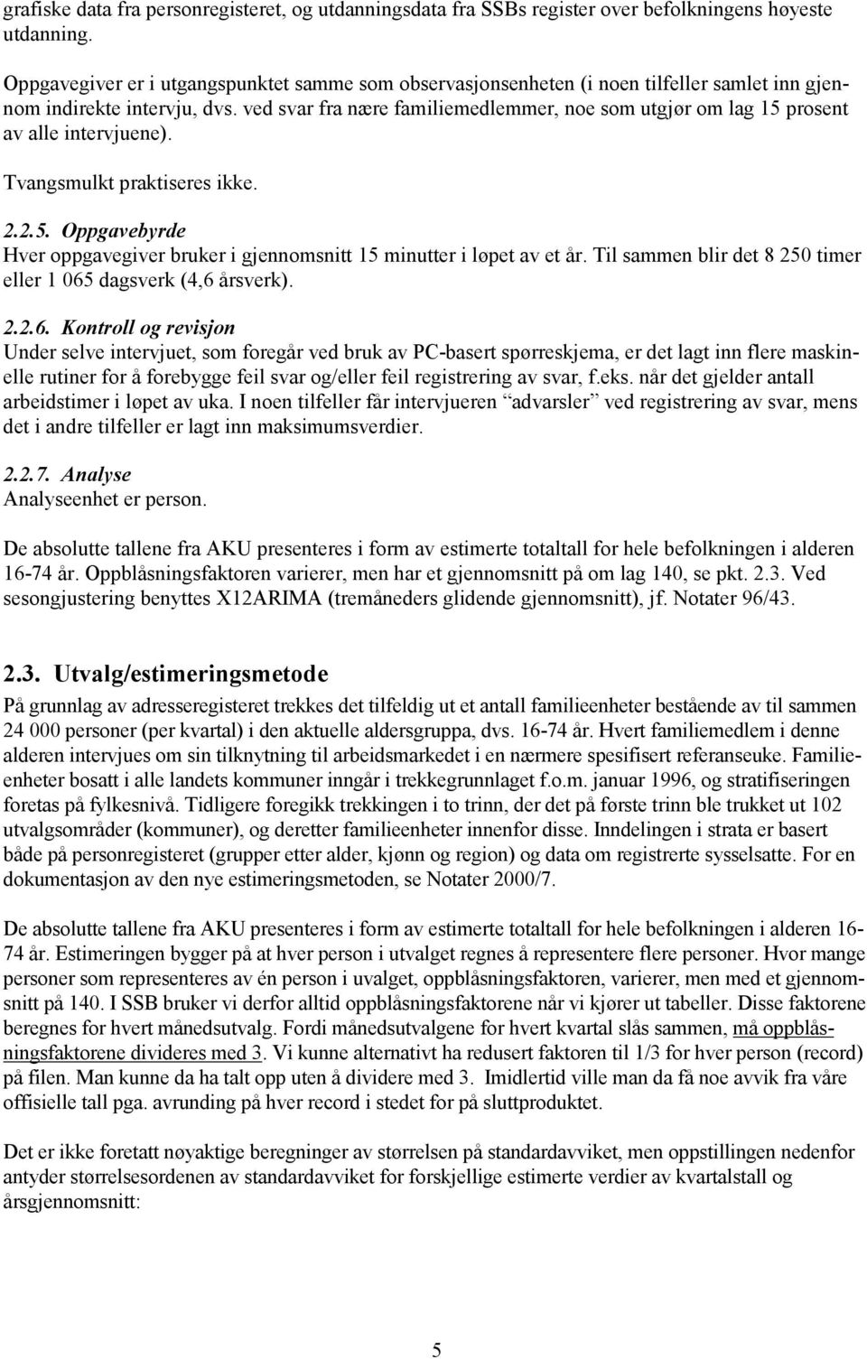 ved svar fra nære familiemedlemmer, noe som utgjør om lag 15 prosent av alle intervjuene). Tvangsmulkt praktiseres ikke. 2.2.5. Oppgavebyrde Hver oppgavegiver bruker i gjennomsnitt 15 minutter i løpet av et år.