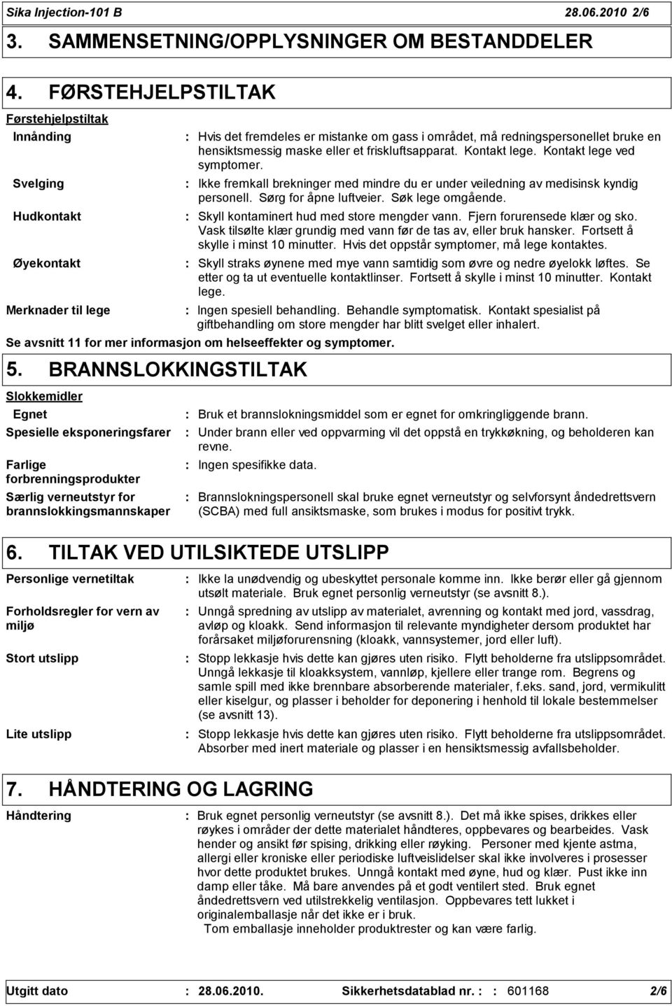 redningspersonellet bruke en hensiktsmessig maske eller et friskluftsapparat. Kontakt lege. Kontakt lege ved symptomer.