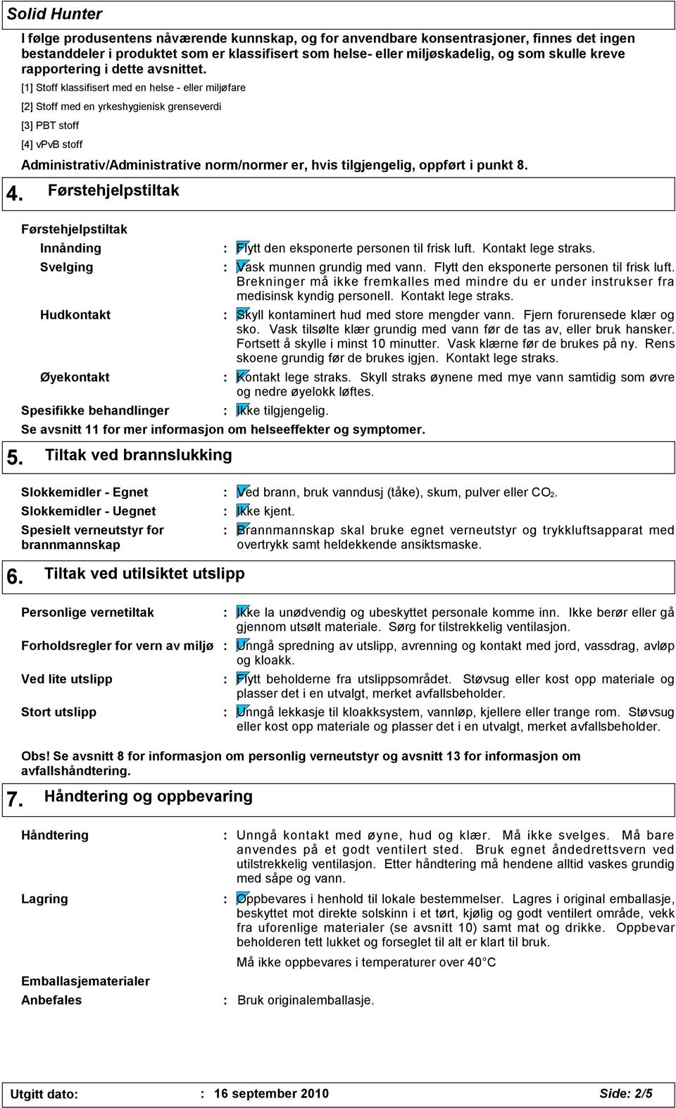 [1] Stoff klassifisert med en helse - eller miljøfare [2] Stoff med en yrkeshygienisk grenseverdi [3] PBT stoff [4] vpvb stoff Administrativ/Administrative norm/normer er, hvis tilgjengelig, oppført