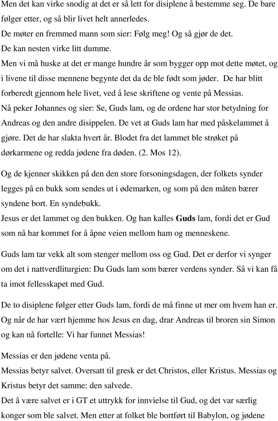 De har blitt forberedt gjennom hele livet, ved å lese skriftene og vente på Messias. Nå peker Johannes og sier: Se, Guds lam, og de ordene har stor betydning for Andreas og den andre disippelen.