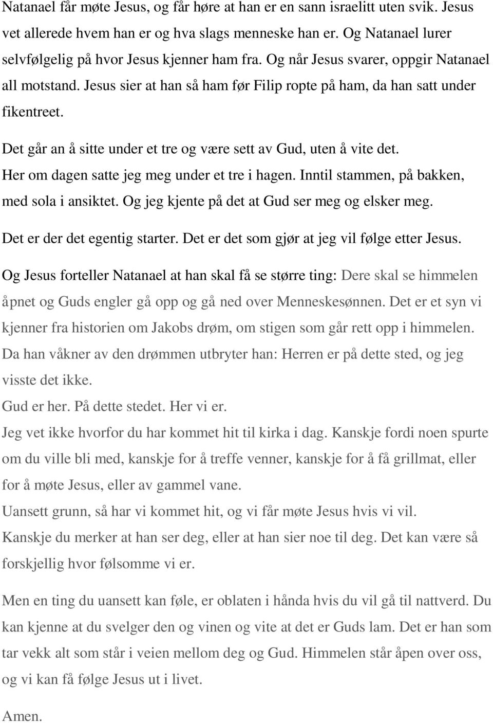 Her om dagen satte jeg meg under et tre i hagen. Inntil stammen, på bakken, med sola i ansiktet. Og jeg kjente på det at Gud ser meg og elsker meg. Det er der det egentig starter.